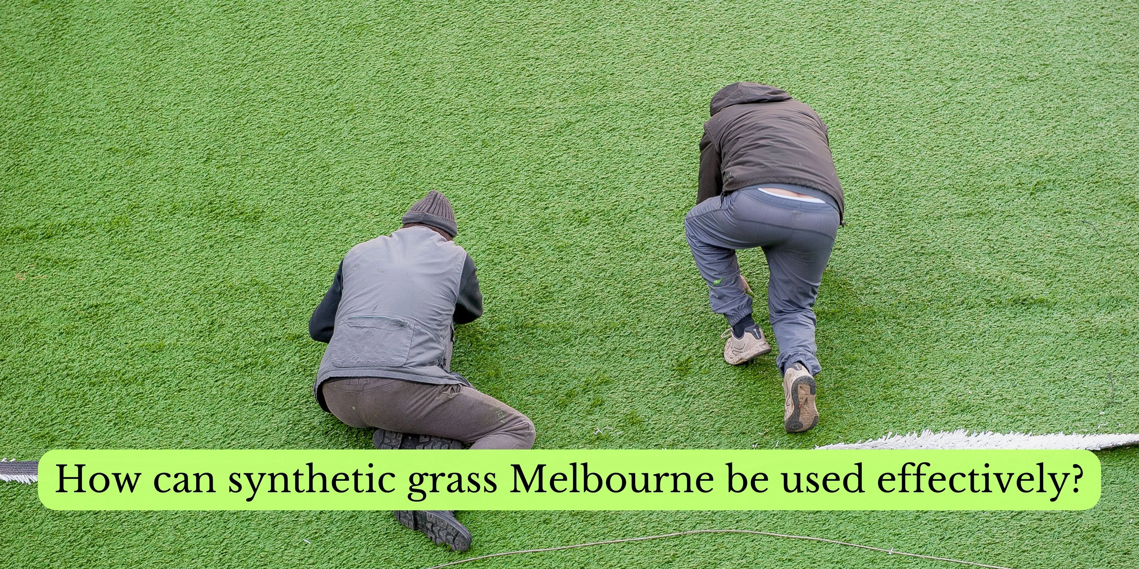 How can synthetic grass Melbourne be used effectively?